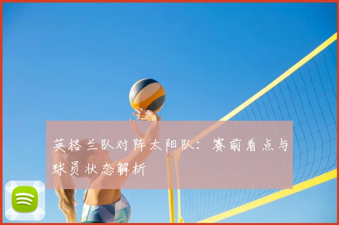 英格兰队对阵太阳队:赛前看点与球员状态解析