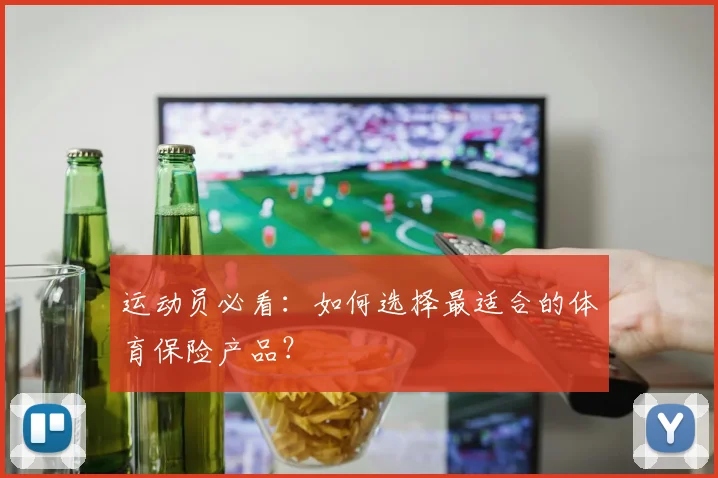 运动员必看：如何选择最适合的体育保险产品？